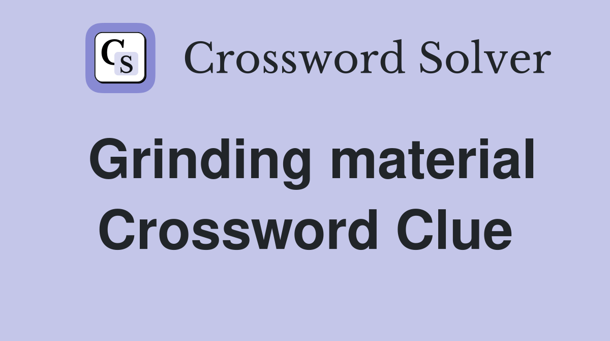 Grinding material Crossword Clue Answers Crossword Solver